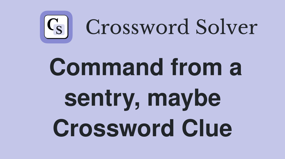Command from a sentry maybe crossword clue answers crossword solver
